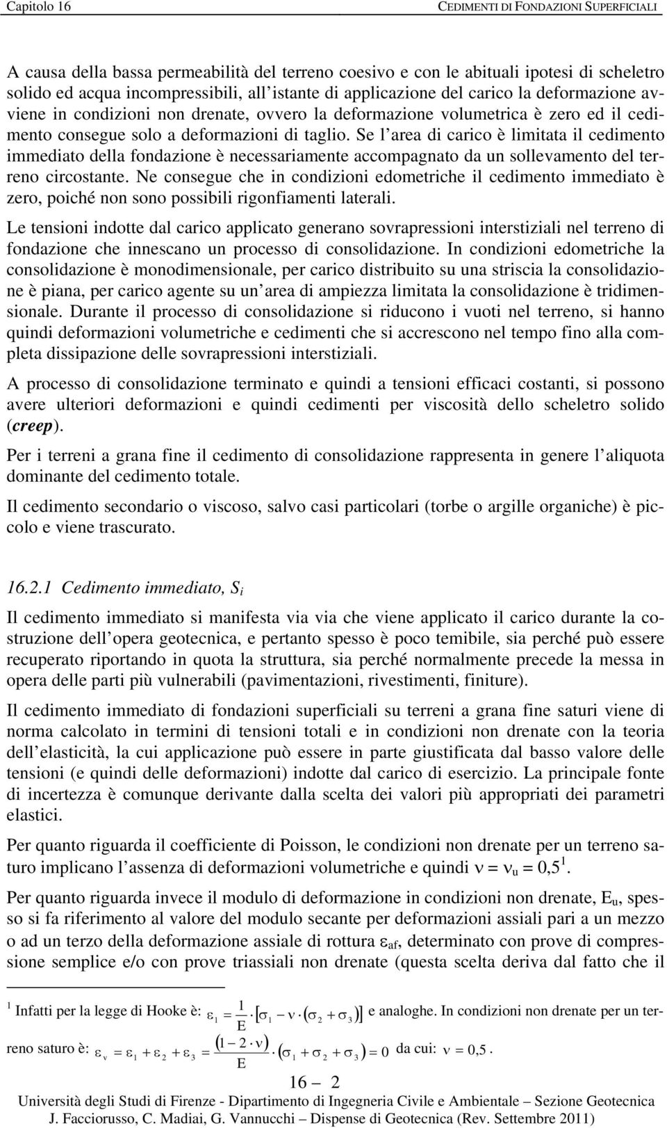 Se l area d carco è lmtata l cedmento mmedato della fondaone è necessaramente accompagnato da un sollevamento del terreno crcostante.