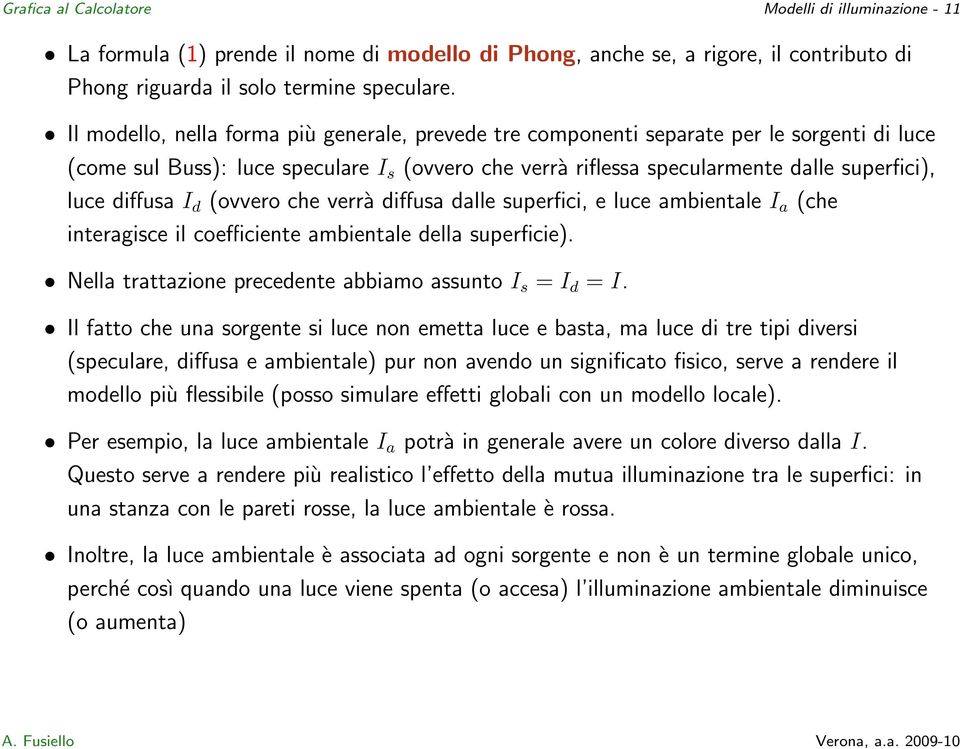 diffusa I d (ovvero che verrà diffusa dalle superfici, e luce ambientale I a (che interagisce il coefficiente ambientale della superficie). Nella trattazione precedente abbiamo assunto I s = I d = I.