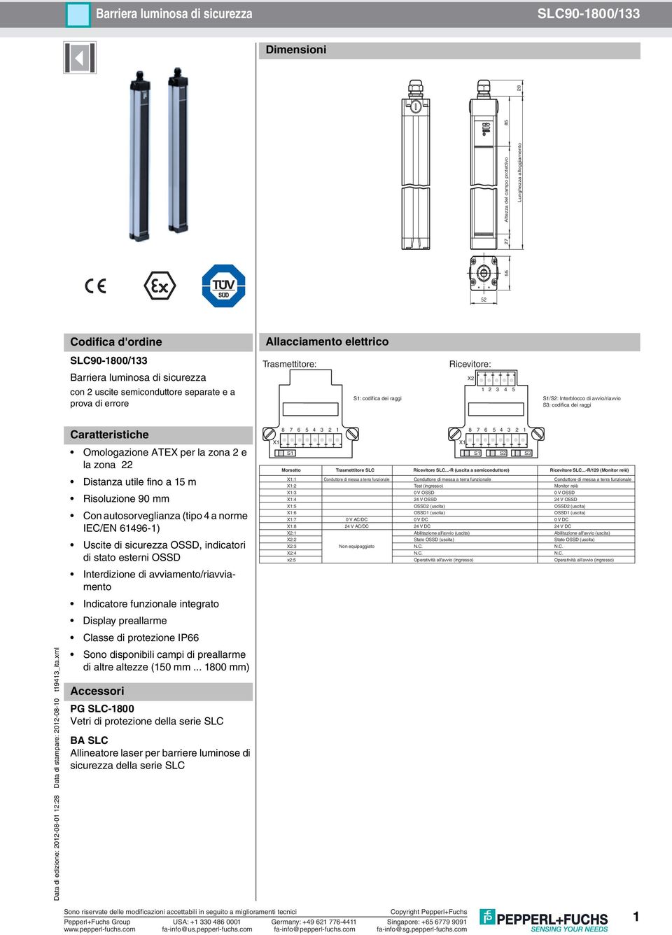 Distanza utile fino a 15 m Risoluzione 90 mm Con autosorveglianza (tipo 4 a norme IEC/EN 61496-1) Uscite di sicurezza OSSD, indicatori di stato esterni OSSD Interdizione di avviamento/riavviamento