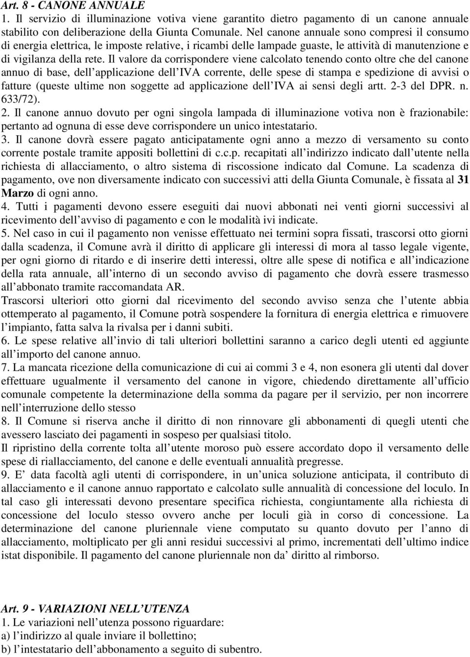 Il valore da corrispondere viene calcolato tenendo conto oltre che del canone annuo di base, dell applicazione dell IVA corrente, delle spese di stampa e spedizione di avvisi o fatture (queste ultime