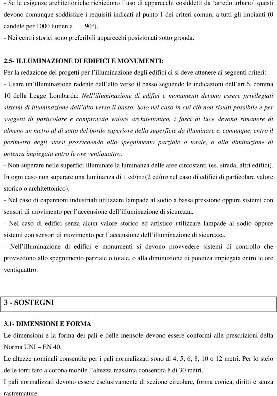 5- ILLUMINAZIONE DI EDIFICI E MONUMENTI: Per la redazione dei progetti per l illuminazione degli edifici ci si deve attenere ai seguenti criteri: - Usare un illuminazione radente dall alto verso il