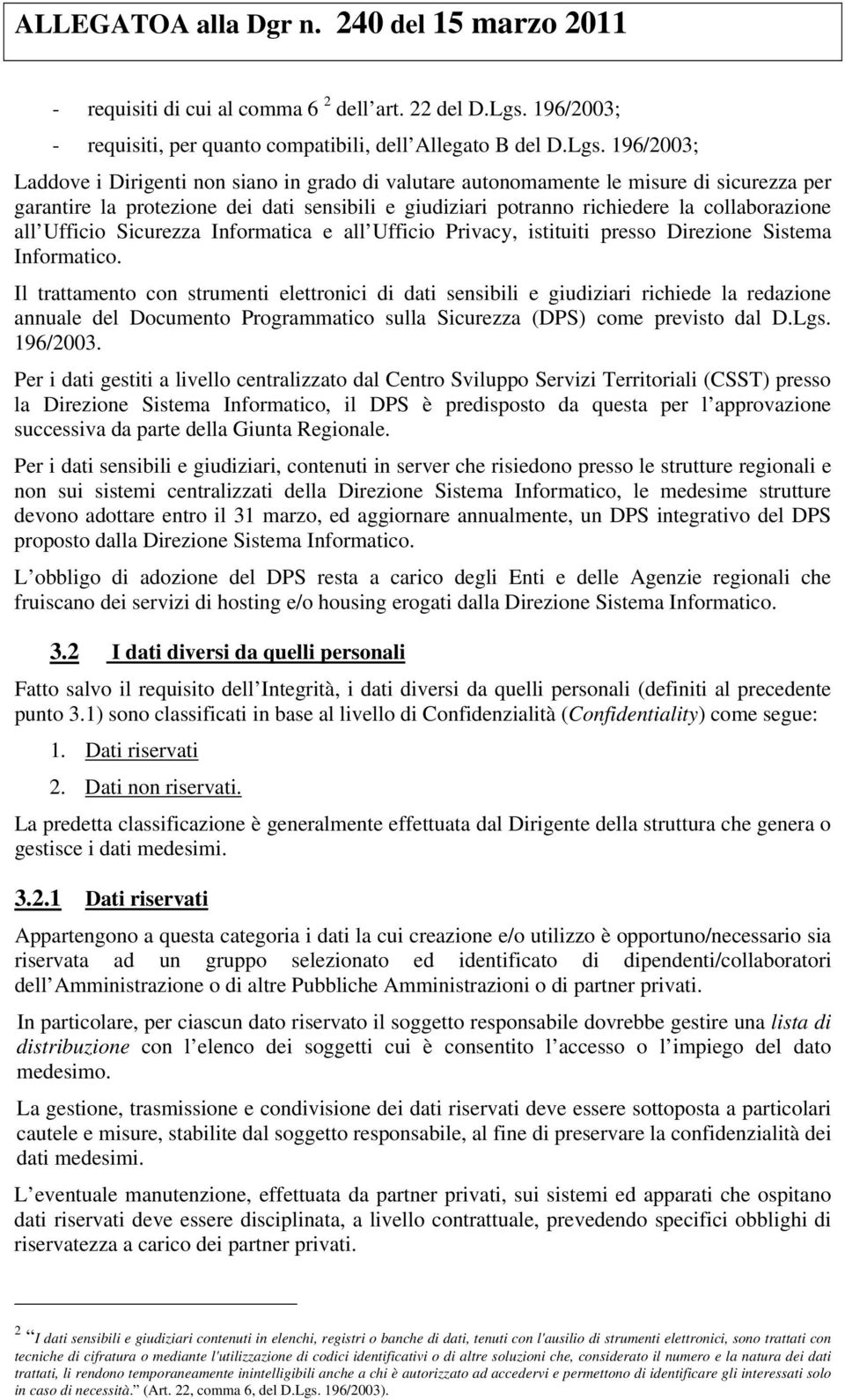 196/2003; Laddove i Dirigenti non siano in grado di valutare autonomamente le misure di sicurezza per garantire la protezione dei dati sensibili e giudiziari potranno richiedere la collaborazione all