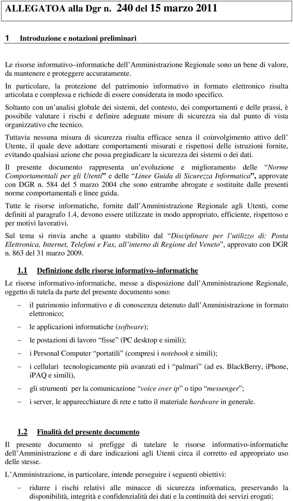 Soltanto con un analisi globale dei sistemi, del contesto, dei comportamenti e delle prassi, è possibile valutare i rischi e definire adeguate misure di sicurezza sia dal punto di vista organizzativo