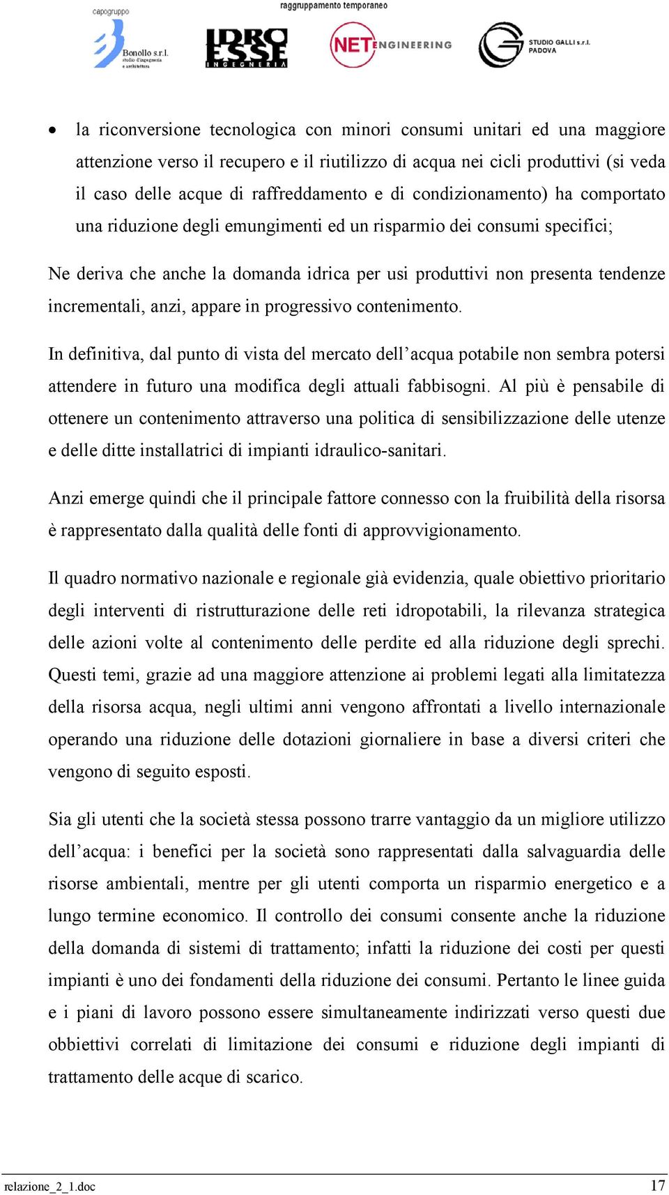 anzi, appare in progressivo contenimento. In definitiva, dal punto di vista del mercato dell acqua potabile non sembra potersi attendere in futuro una modifica degli attuali fabbisogni.