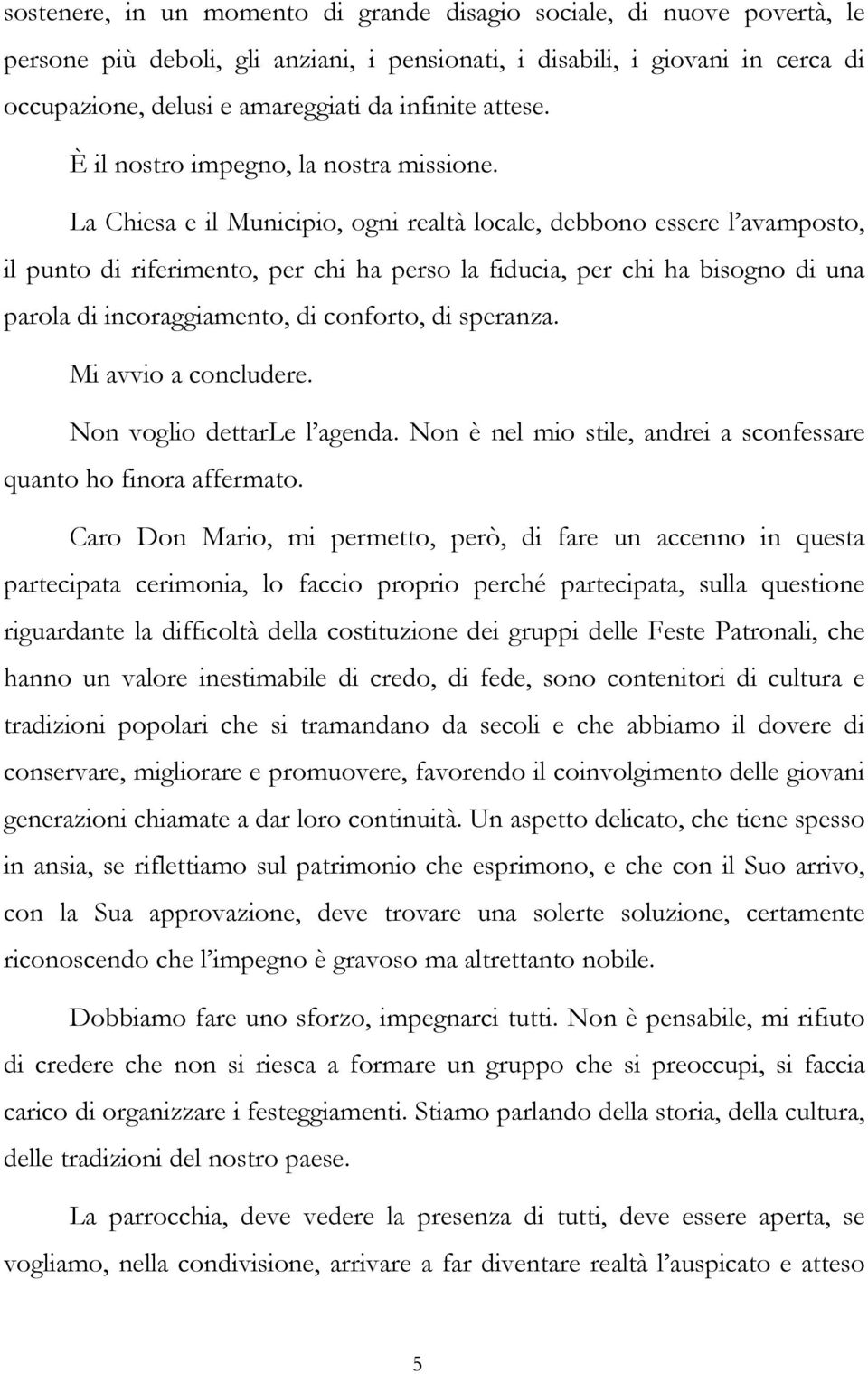 La Chiesa e il Municipio, ogni realtà locale, debbono essere l avamposto, il punto di riferimento, per chi ha perso la fiducia, per chi ha bisogno di una parola di incoraggiamento, di conforto, di