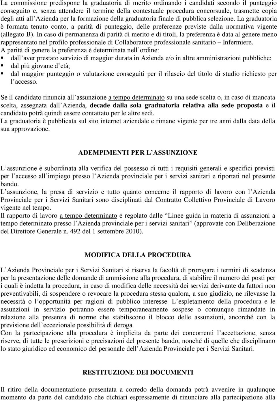 La graduatoria è formata tenuto conto, a parità di punteggio, delle preferenze previste dalla normativa vigente (allegato B).