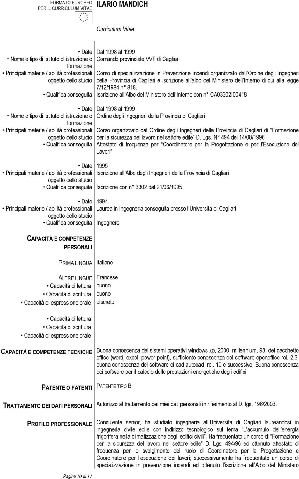 Qualifica conseguita Iscrizione all Albo del Ministero dell Interno con n CA03302I00418 Date Dal 1998 al 1999 Nome e tipo di istituto di istruzione o Ordine degli Ingegneri della Provincia di