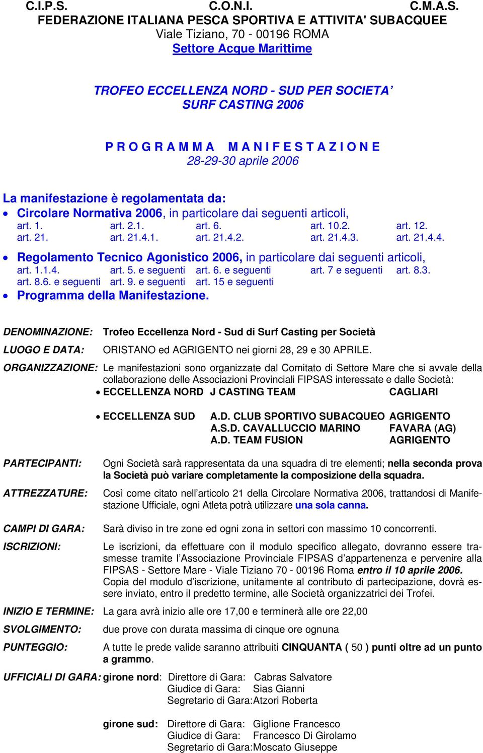 FEDERAZIONE ITALIANA PESCA SPORTIVA E ATTIVITA' SUBACQUEE Viale Tiziano, 70-00196 ROMA Settore Acque Marittime TROFEO ECCELLENZA NORD - SUD PER SOCIETA SURF CASTING 2006 P R O G R A M M A M A N I F E