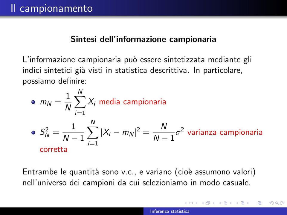 In particolare, possiamo definire: m N = 1 N X i media campionaria N i=1 SN 2 = 1 N 1 corretta N i=1 X i m N 2