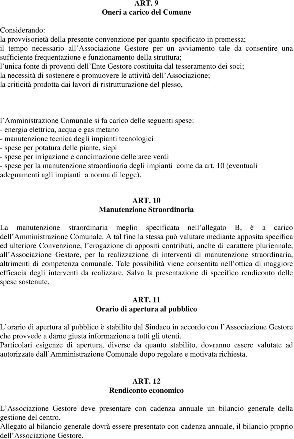 attività dell Associazione; la criticità prodotta dai lavori di ristrutturazione del plesso, l Amministrazione Comunale si fa carico delle seguenti spese: - energia elettrica, acqua e gas metano -