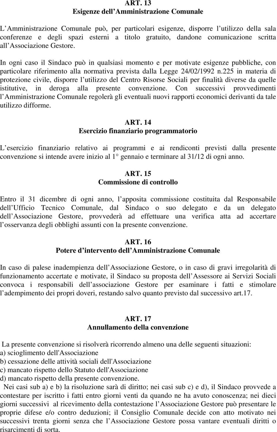 In ogni caso il Sindaco può in qualsiasi momento e per motivate esigenze pubbliche, con particolare riferimento alla normativa prevista dalla Legge 24/02/1992 n.