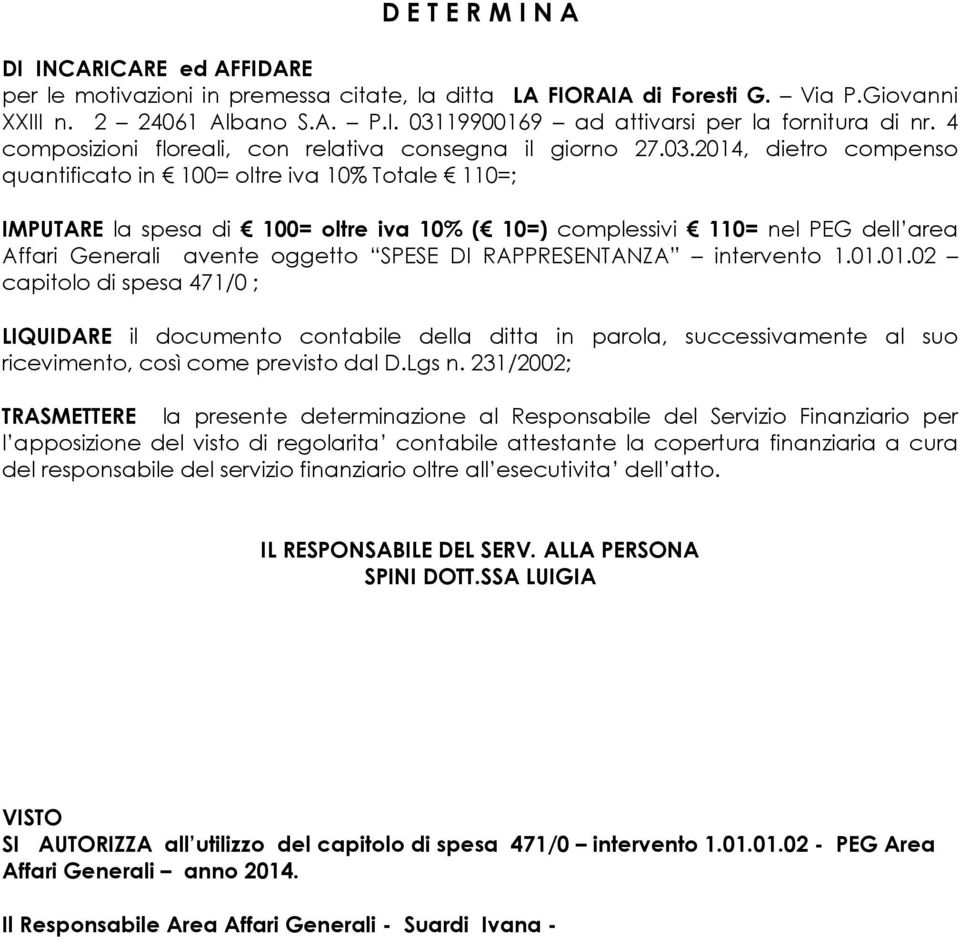 2014, dietro compenso quantificato in 100= oltre iva 10% Totale 110=; IMPUTARE la spesa di 100= oltre iva 10% ( 10=) complessivi 110= nel PEG dell area Affari Generali avente oggetto SPESE DI