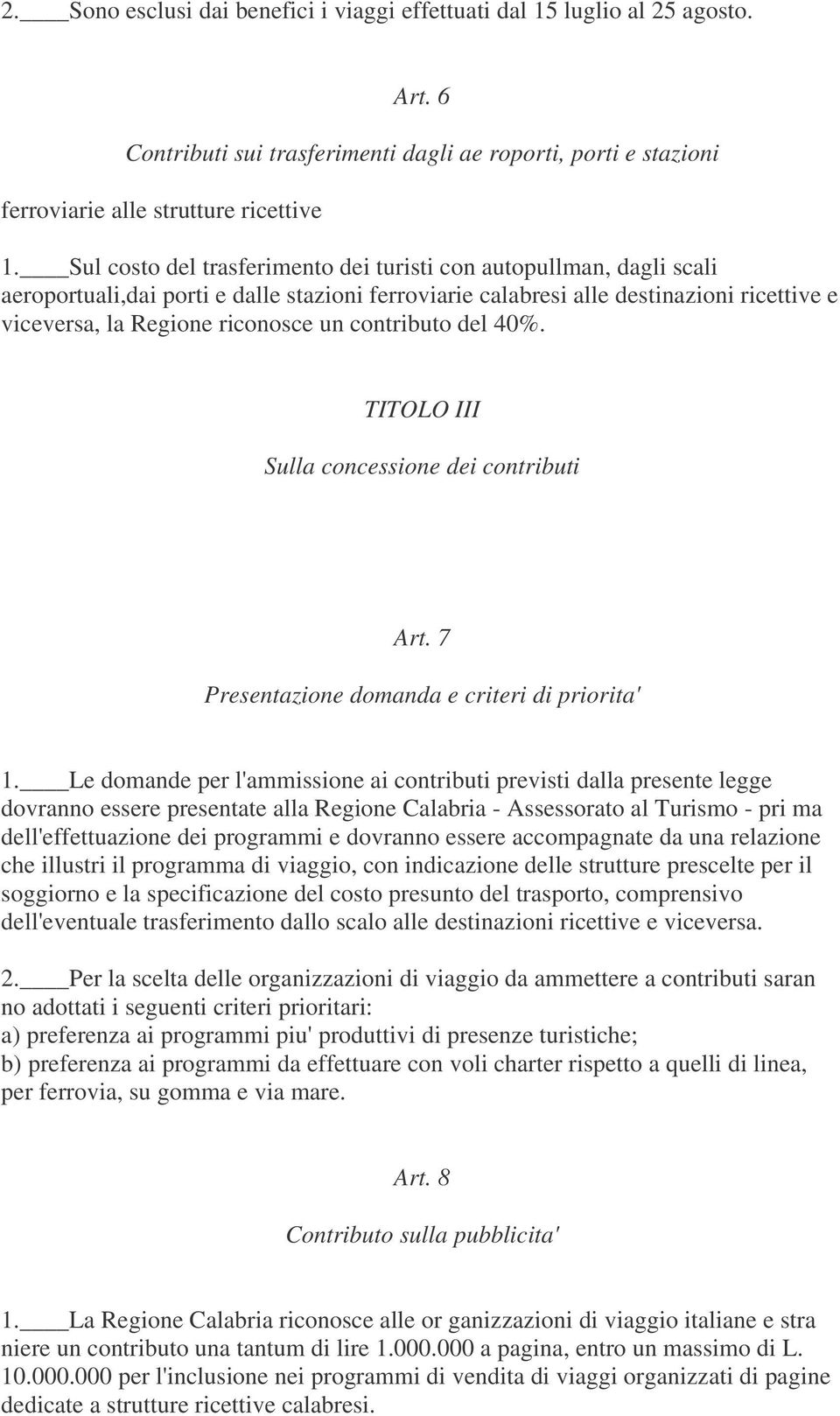 contributo del 40%. TITOLO III Sulla concessione dei contributi Art. 7 Presentazione domanda e criteri di priorita' 1.