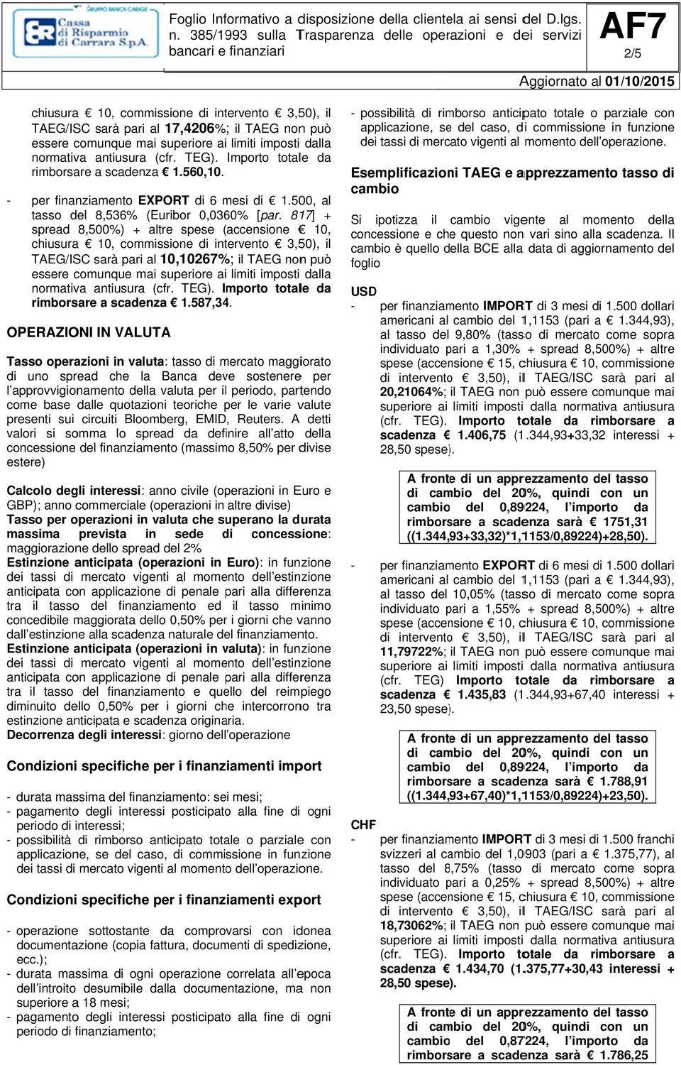 817] + spread 8,500%) + altre spese ( accensione 10, chiusura 10, commissione di intervento 3,50), il TAEG/ISC sarà pari al 10,10267% %; il TAEG nonn può essere comunque mai superiore ai limiti