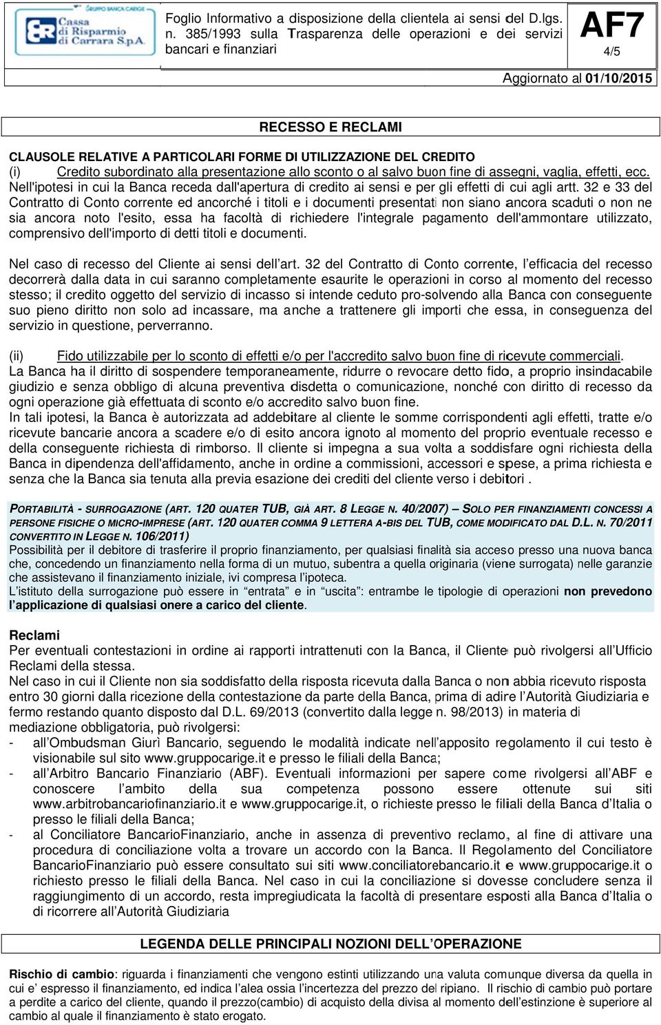 32 e 33 del Contratto di Conto corrente ed ancorché i titoli e i documenti presentati non siano ancora scaduti o non ne sia ancora noto l'esito, essa ha facoltà di richiedere l' integrale pagamento