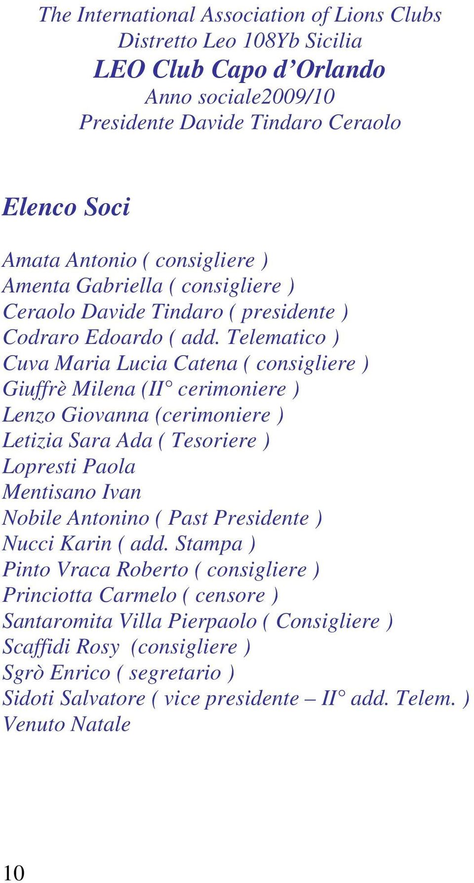 Telematico ) Cuva Maria Lucia Catena ( consigliere ) Giuffrè Milena (II cerimoniere ) Lenzo Giovanna (cerimoniere ) Letizia Sara Ada ( Tesoriere ) Lopresti Paola Mentisano Ivan Nobile