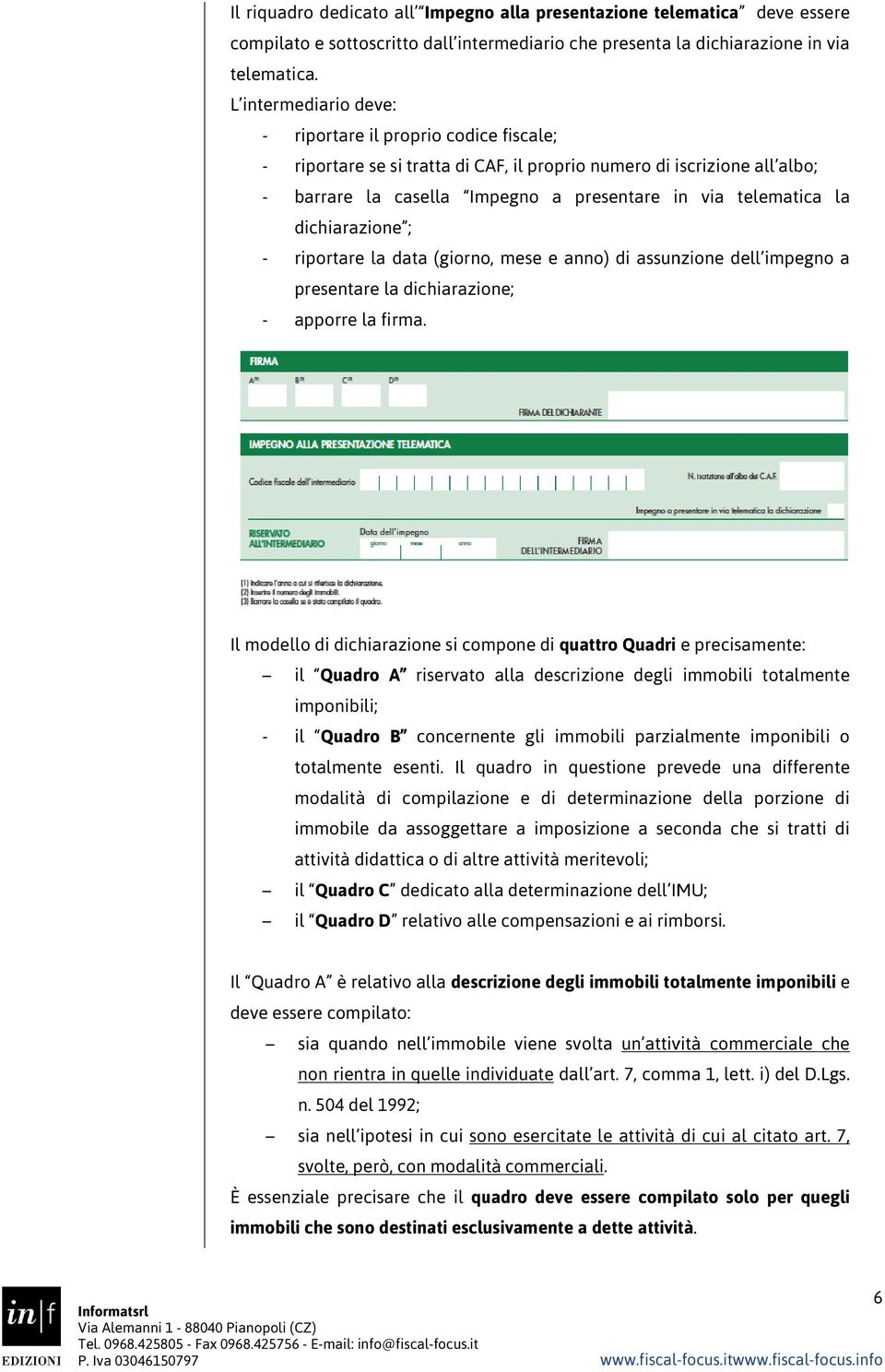 dichiarazione ; - riportare la data (giorno, mese e anno) di assunzione dell impegno a presentare la dichiarazione; - apporre la firma.