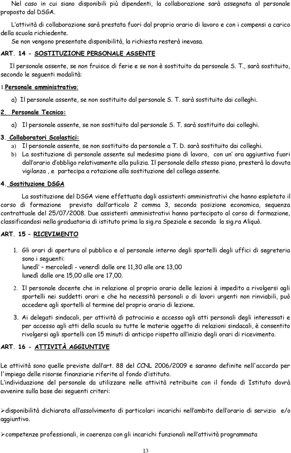 ART. 14 - SOSTITUZIONE PERSONALE ASSENTE Il personale assente, se non fruisce di ferie e se non è sostituito da personale S. T., sarà sostituito, secondo le seguenti modalità: 1.