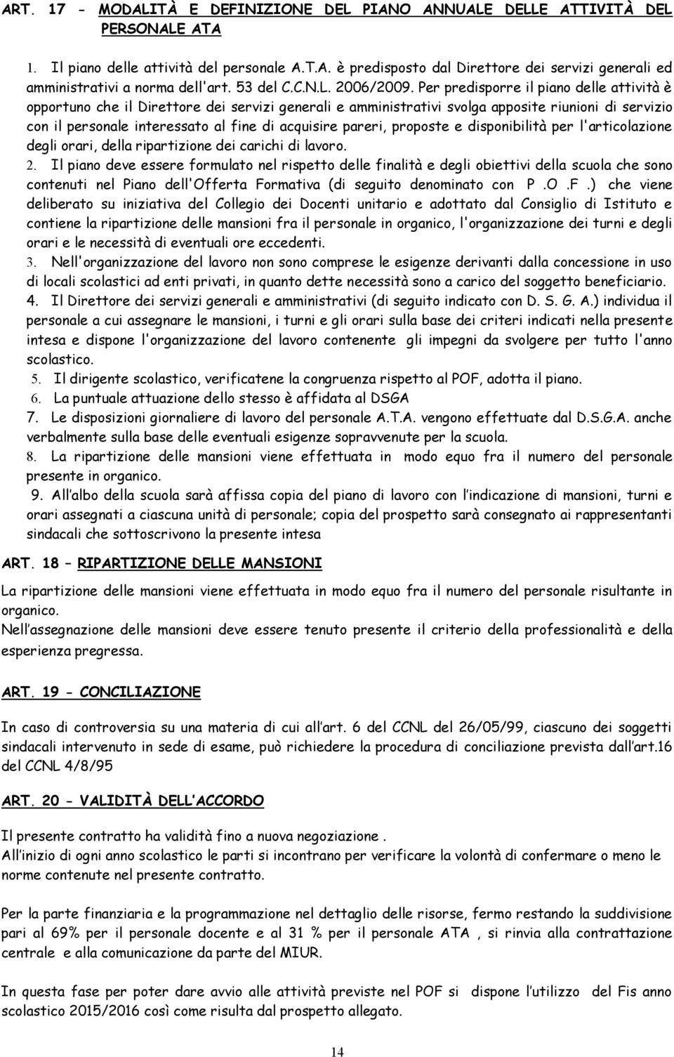 Per predisporre il piano delle attività è opportuno che il Direttore dei servizi generali e amministrativi svolga apposite riunioni di servizio con il personale interessato al fine di acquisire