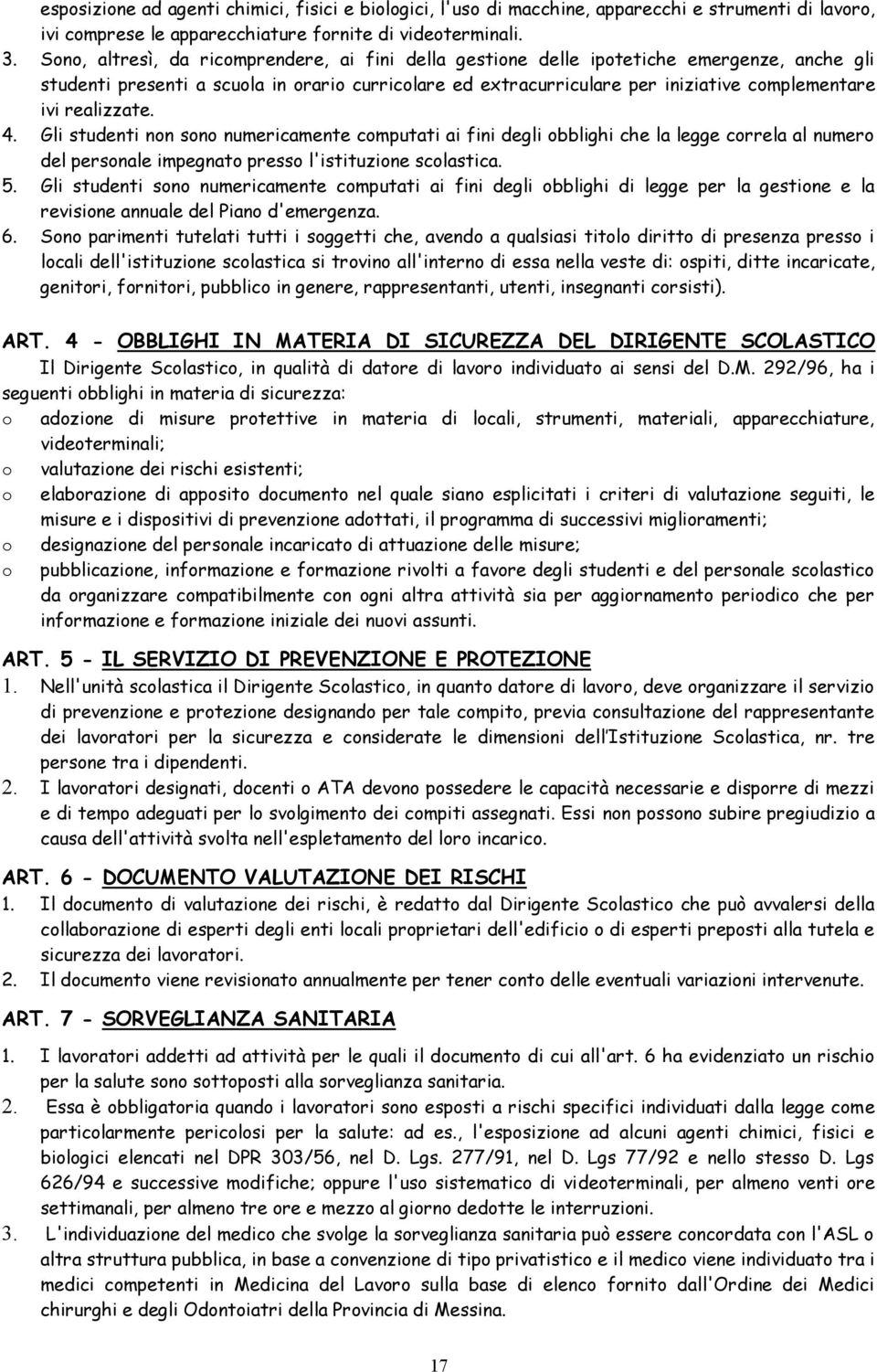 realizzate. 4. Gli studenti non sono numericamente computati ai fini degli obblighi che la legge correla al numero del personale impegnato presso l'istituzione scolastica. 5.