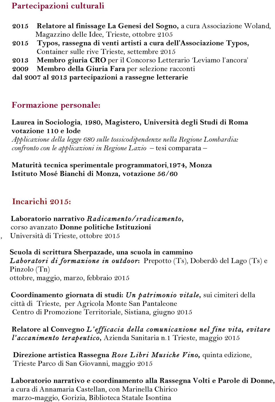 2013 partecipazioni a rassegne letterarie Formazione personale: Laurea in Sociologia, 1980, Magistero, Università degli Studi di Roma votazione 110 e lode Applicazione della legge 680 sulle