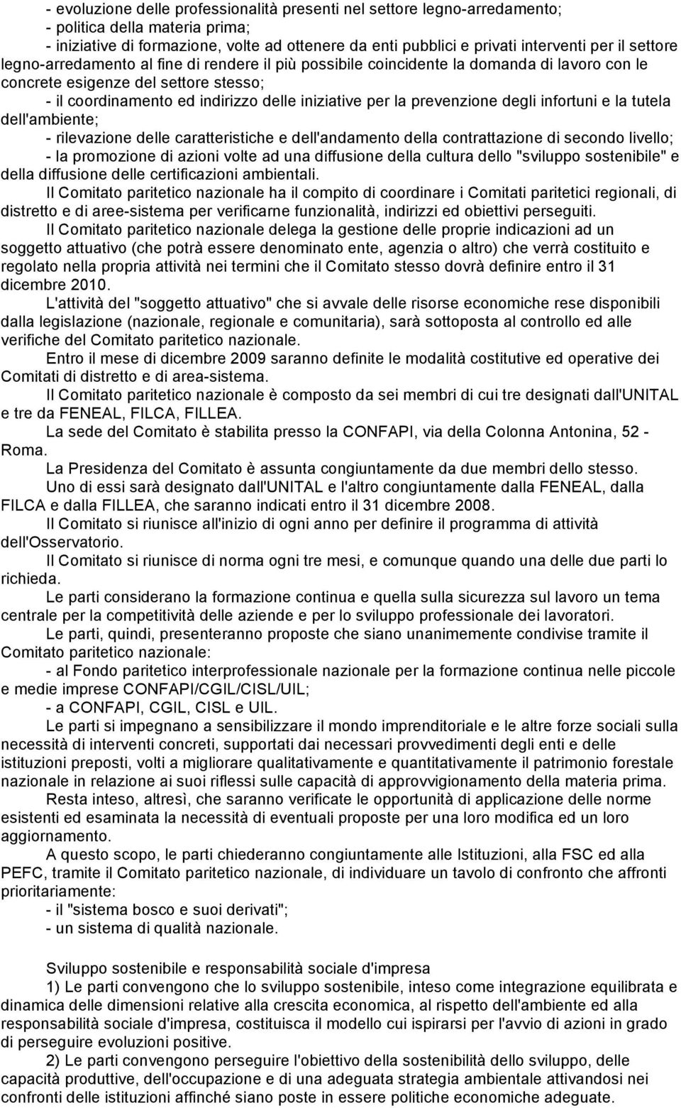 prevenzione degli infortuni e la tutela dell'ambiente; - rilevazione delle caratteristiche e dell'andamento della contrattazione di secondo livello; - la promozione di azioni volte ad una diffusione