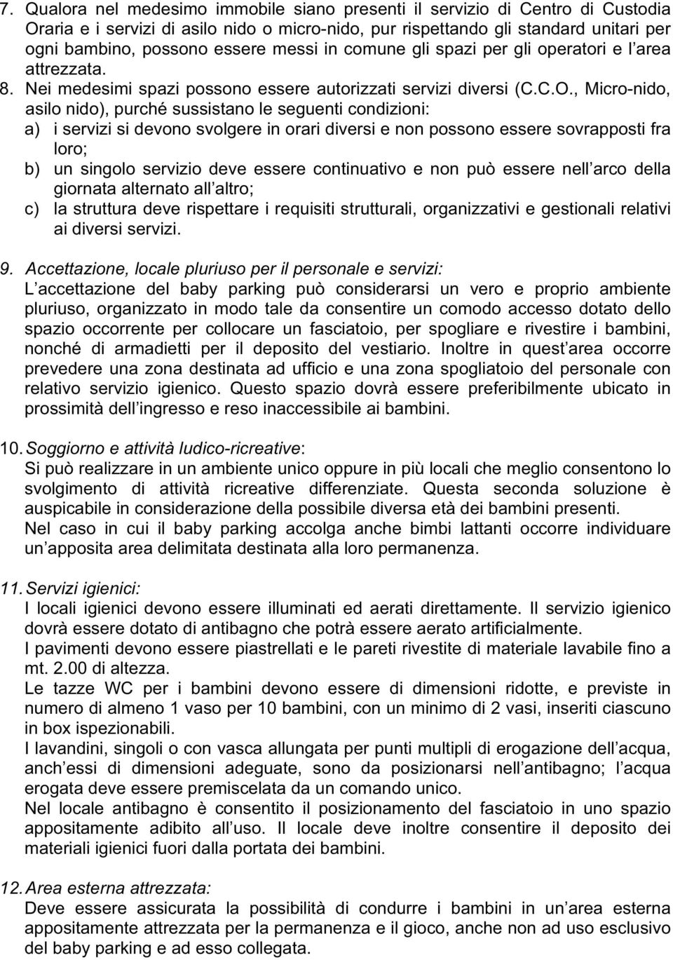 , Micro-nido, asilo nido), purché sussistano le seguenti condizioni: a) i servizi si devono svolgere in orari diversi e non possono essere sovrapposti fra loro; b) un singolo servizio deve essere