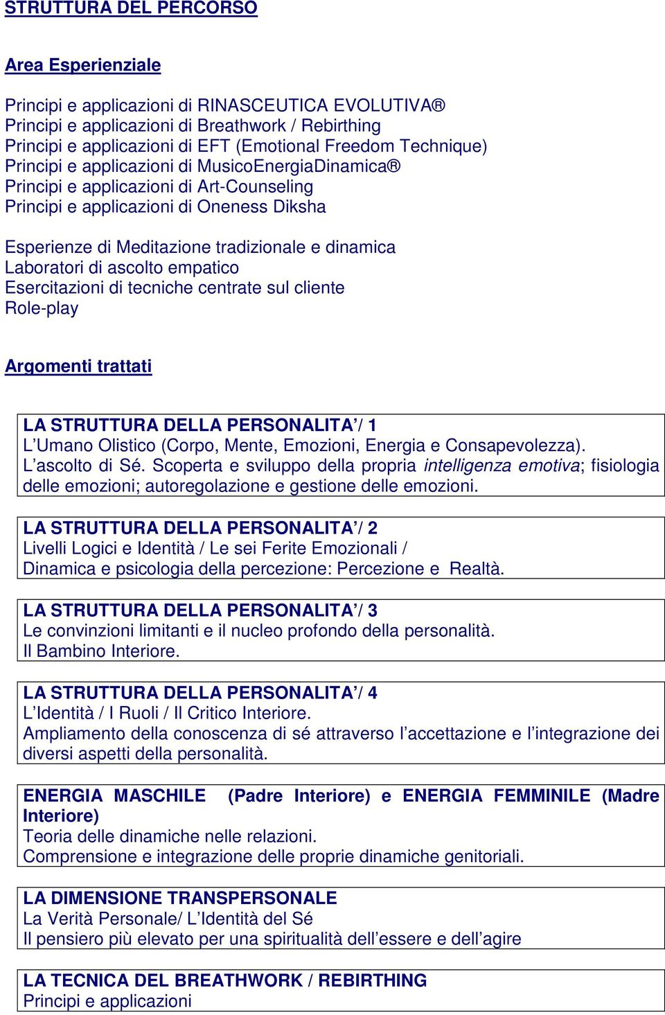 Laboratori di ascolto empatico Esercitazioni di tecniche centrate sul cliente Role-play Argomenti trattati LA STRUTTURA DELLA PERSONALITA / 1 L Umano Olistico (Corpo, Mente, Emozioni, Energia e