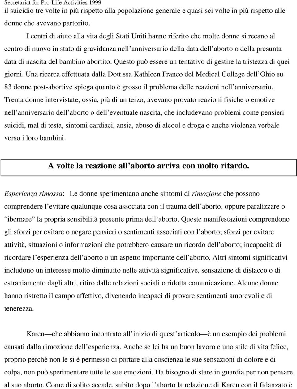 nascita del bambino abortito. Questo può essere un tentativo di gestire la tristezza di quei giorni. Una ricerca effettuata dalla Dott.