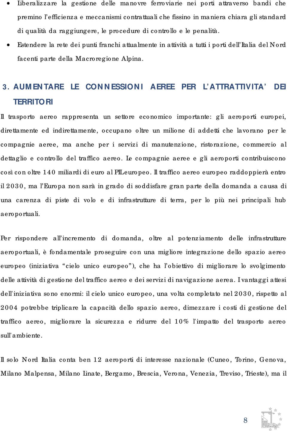 AUMENTARE LE CONNESSIONI AEREE PER L ATTRATTIVITA DEI TERRITORI Il trasporto aereo rappresenta un settore economico importante: gli aeroporti europei, direttamente ed indirettamente, occupano oltre