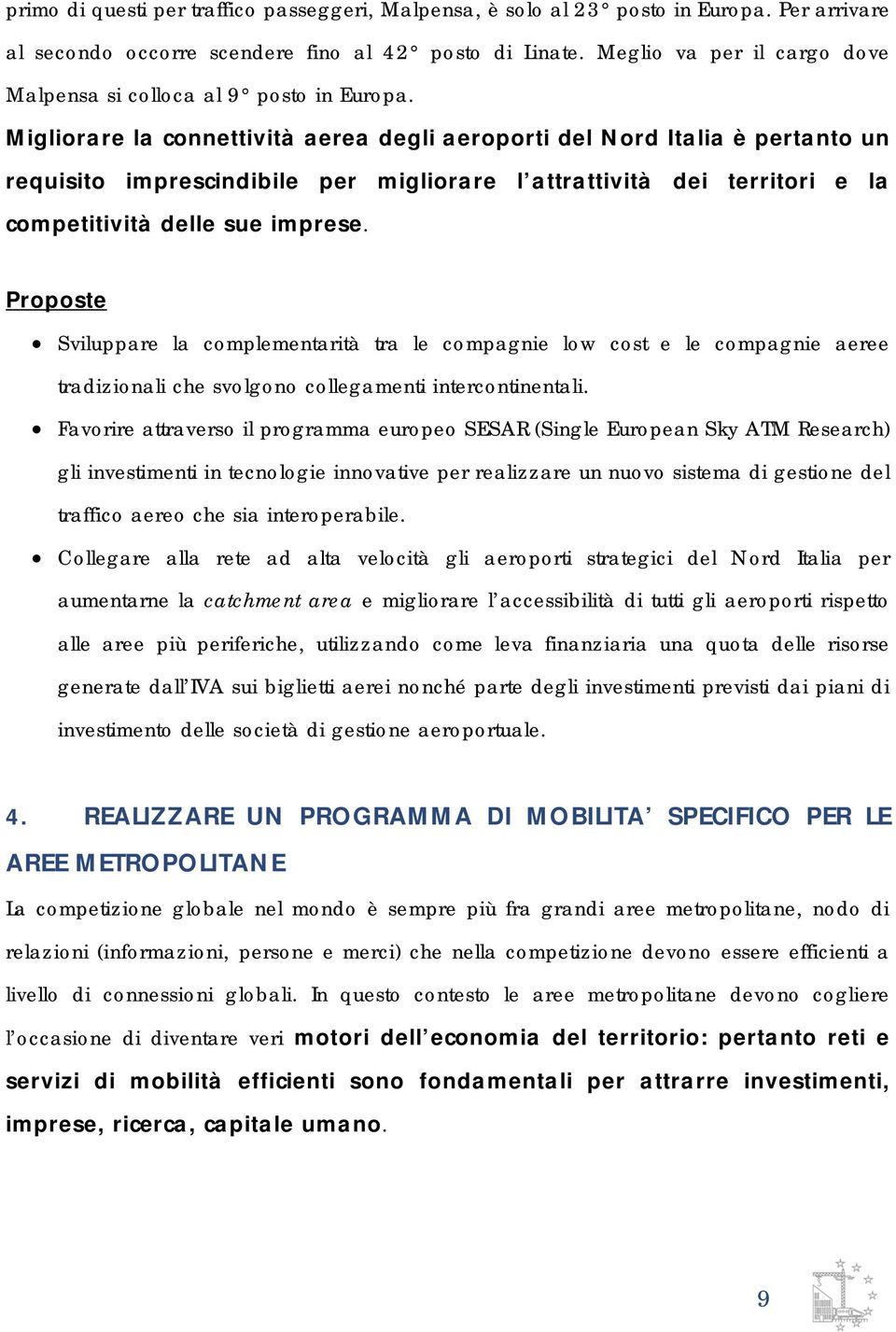 Migliorare la connettività aerea degli aeroporti del Nord Italia è pertanto un requisito imprescindibile per migliorare l attrattività dei territori e la competitività delle sue imprese.