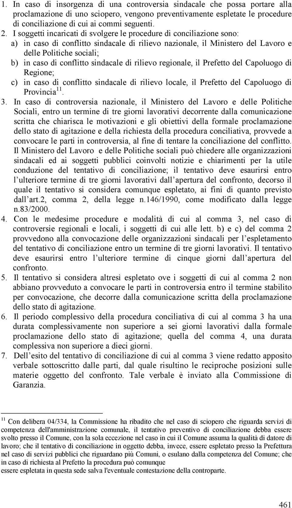 conflitto sindacale di rilievo regionale, il Prefetto del Capoluogo di Regione; c) in caso di conflitto sindacale di rilievo locale, il Prefetto del Capoluogo di Provincia 11. 3.