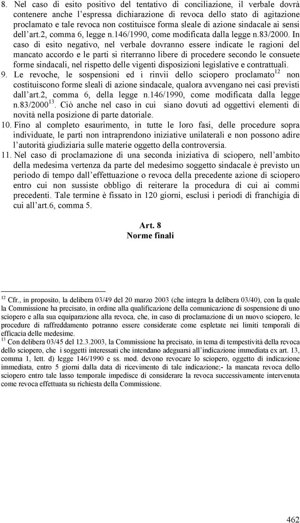 In caso di esito negativo, nel verbale dovranno essere indicate le ragioni del mancato accordo e le parti si riterranno libere di procedere secondo le consuete forme sindacali, nel rispetto delle