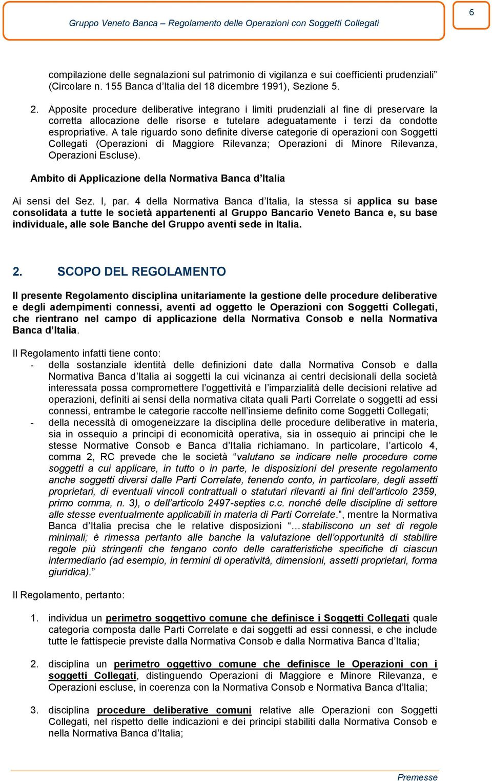 A tale riguardo sono definite diverse categorie di operazioni con Soggetti Collegati (Operazioni di Maggiore Rilevanza; Operazioni di Minore Rilevanza, Operazioni Escluse).