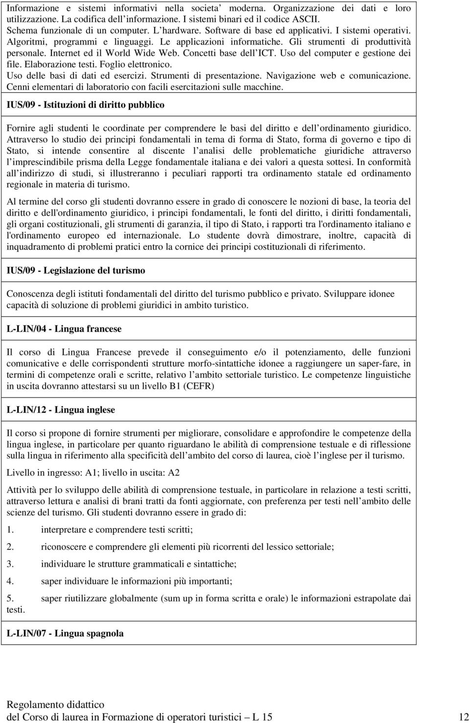 Gli strumenti di produttività personale. Internet ed il World Wide Web. Concetti base dell ICT. Uso del computer e gestione dei file. Elaborazione testi. Foglio elettronico.