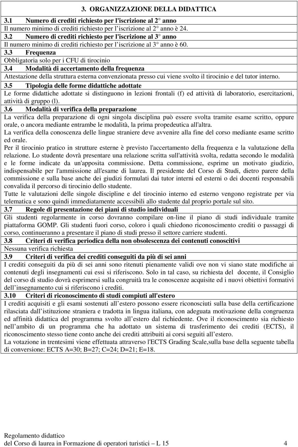 4 Modalità di accertamento della frequenza Attestazione della struttura esterna convenzionata presso cui viene svolto il tirocinio e del tutor interno. 3.