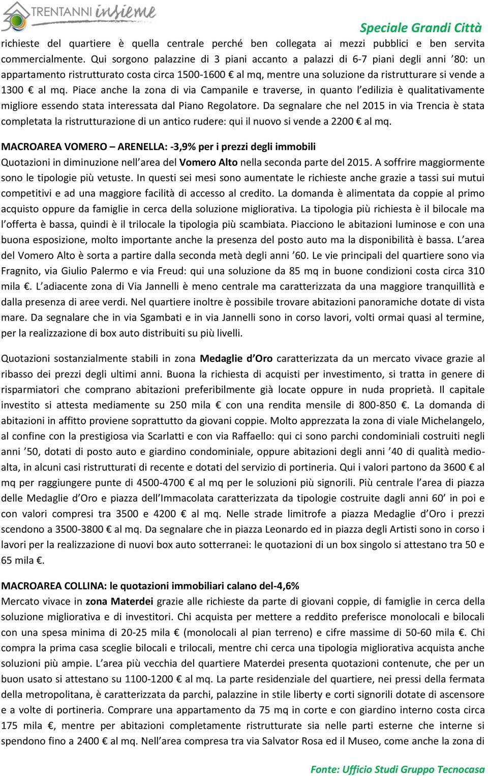 Piace anche la zona di via Campanile e traverse, in quanto l edilizia è qualitativamente migliore essendo stata interessata dal Piano Regolatore.