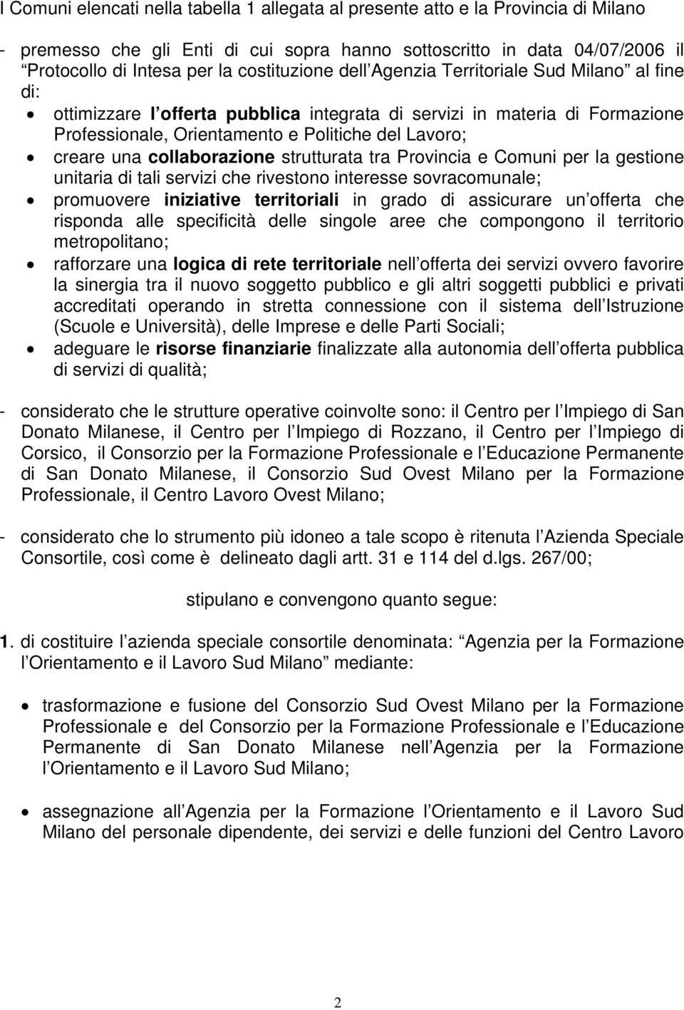 una collaborazione strutturata tra Provincia e Comuni per la gestione unitaria di tali servizi che rivestono interesse sovracomunale; promuovere iniziative territoriali in grado di assicurare un