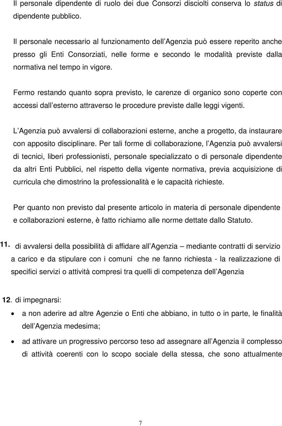 Fermo restando quanto sopra previsto, le carenze di organico sono coperte con accessi dall esterno attraverso le procedure previste dalle leggi vigenti.