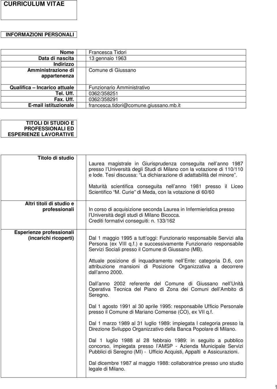 it TITOLI DI STUDIO E PROFESSIONALI ED ESPERIENZE LAVORATIVE Titolo di studio Laurea magistrale in Giurisprudenza conseguita nell anno 1987 presso l Università degli Studi di Milano con la votazione