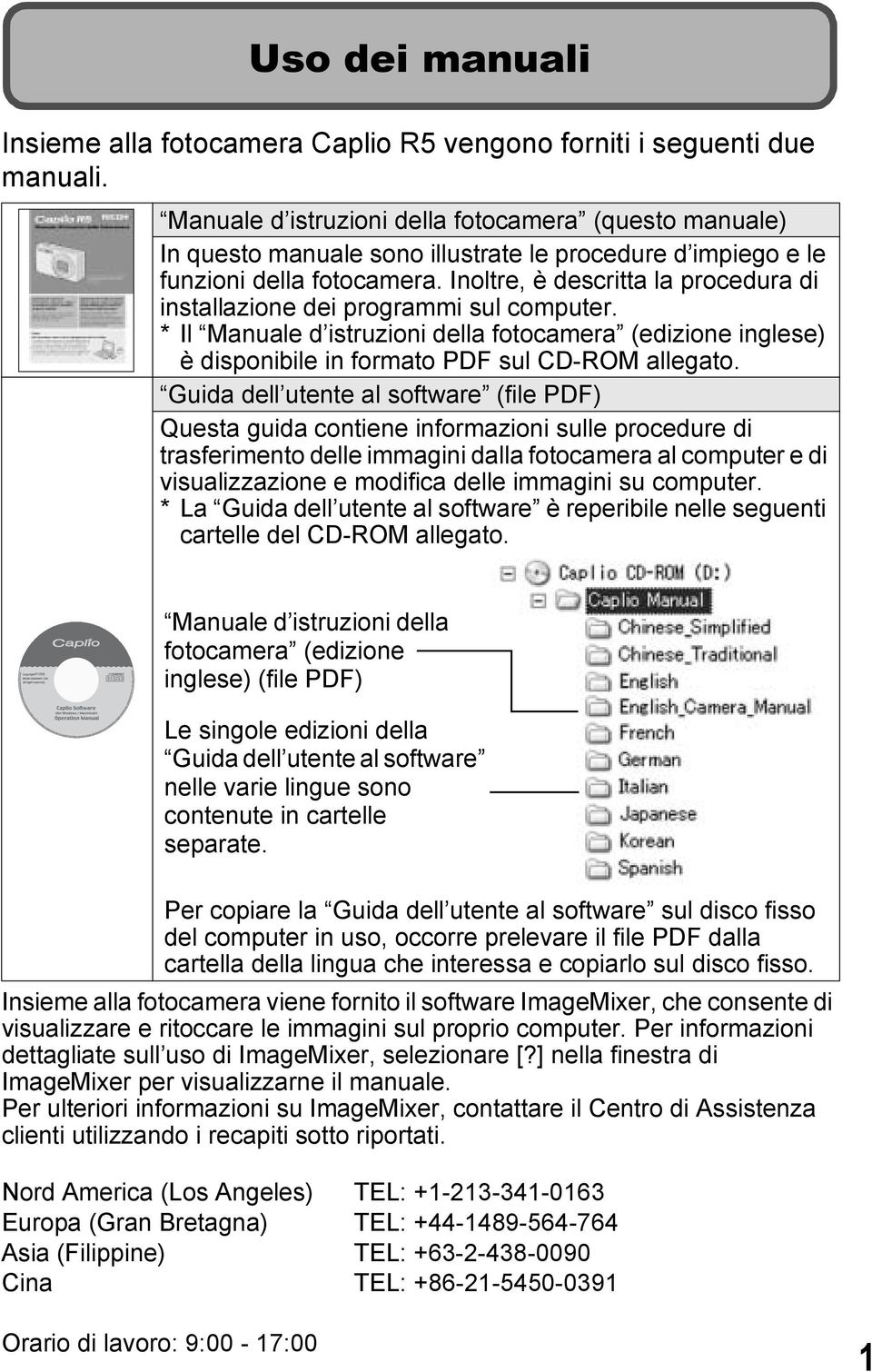 Inoltre, è descritta la procedura di installazione dei programmi sul computer. * Il Manuale d istruzioni della fotocamera (edizione inglese) è disponibile in formato PDF sul CD-ROM allegato.