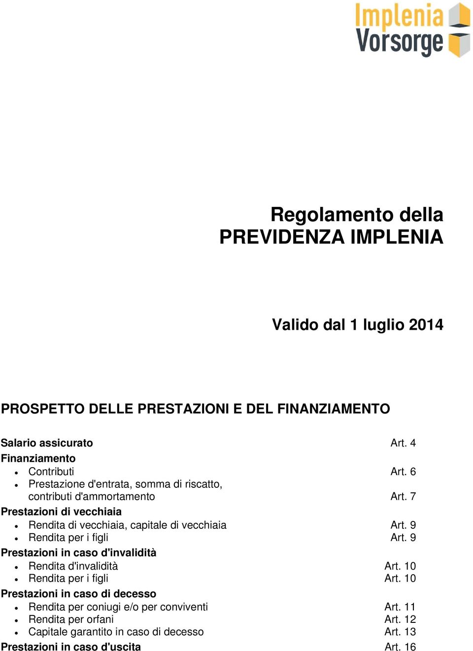 7 Prestazioni di vecchiaia Rendita di vecchiaia, capitale di vecchiaia Art. 9 Rendita per i figli Art.