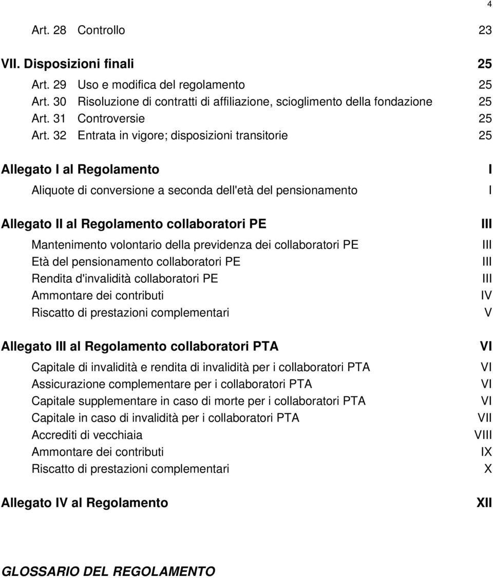 32 Entrata in vigore; disposizioni transitorie 25 Allegato I al Regolamento Aliquote di conversione a seconda dell'età del pensionamento I I Allegato II al Regolamento collaboratori PE Mantenimento