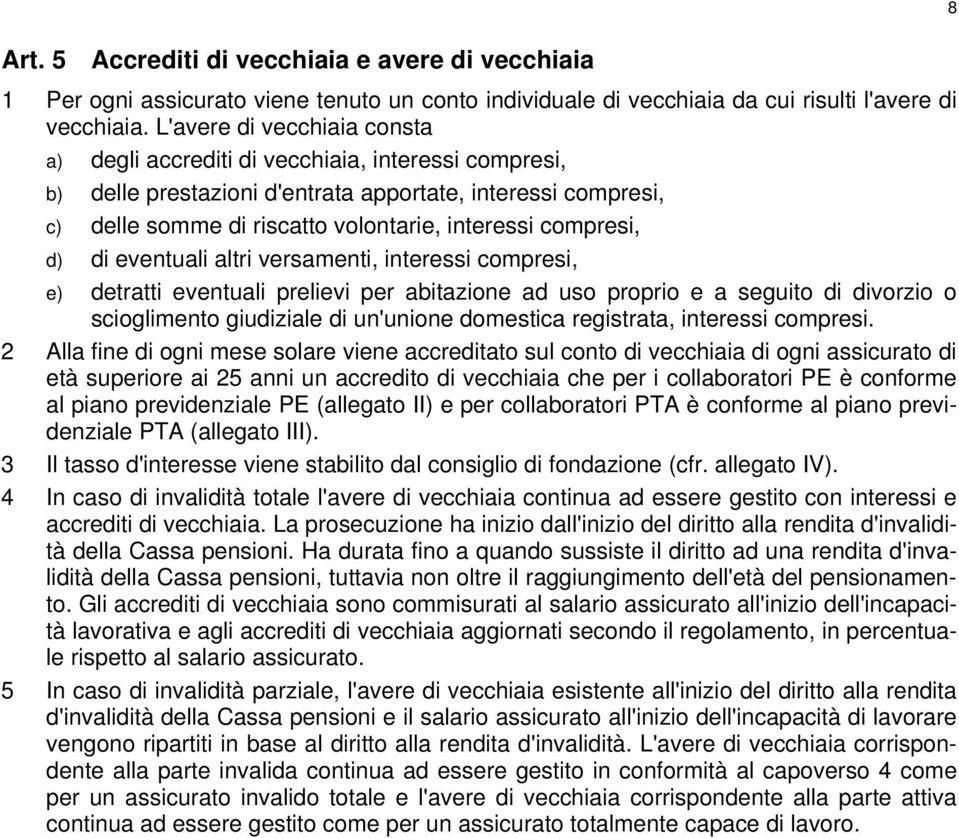 compresi, d) di eventuali altri versamenti, interessi compresi, e) detratti eventuali prelievi per abitazione ad uso proprio e a seguito di divorzio o scioglimento giudiziale di un'unione domestica