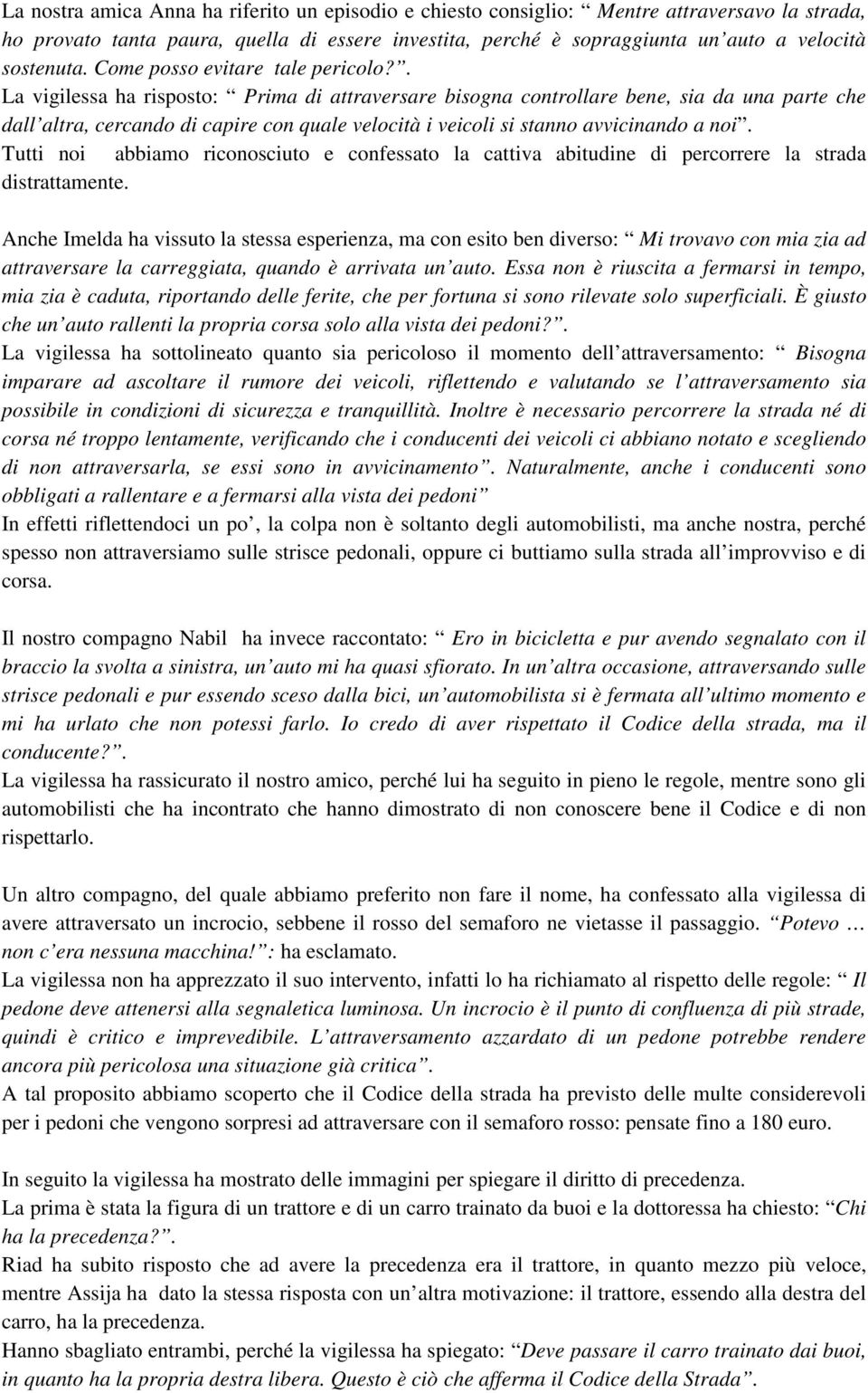 . La vigilessa ha risposto: Prima di attraversare bisogna controllare bene, sia da una parte che dall altra, cercando di capire con quale velocità i veicoli si stanno avvicinando a noi.