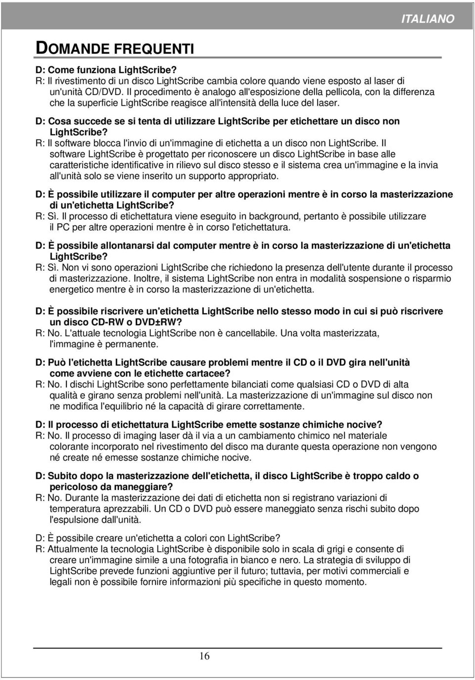 D: Cosa succede se si tenta di utilizzare LightScribe per etichettare un disco non LightScribe? R: Il software blocca l'invio di un'immagine di etichetta a un disco non LightScribe.