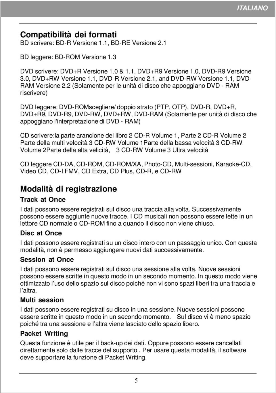 2 (Solamente per le unità di disco che appoggiano DVD - RAM riscrivere) DVD leggere: DVD-ROMscegliere/ doppio strato (PTP, OTP), DVD-R, DVD+R, DVD+R9, DVD-R9, DVD-RW, DVD+RW, DVD-RAM (Solamente per