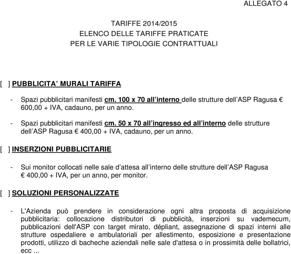 50 x 70 all ingresso ed all interno delle strutture dell ASP Ragusa 400,00 + IVA, cadauno, per un anno.