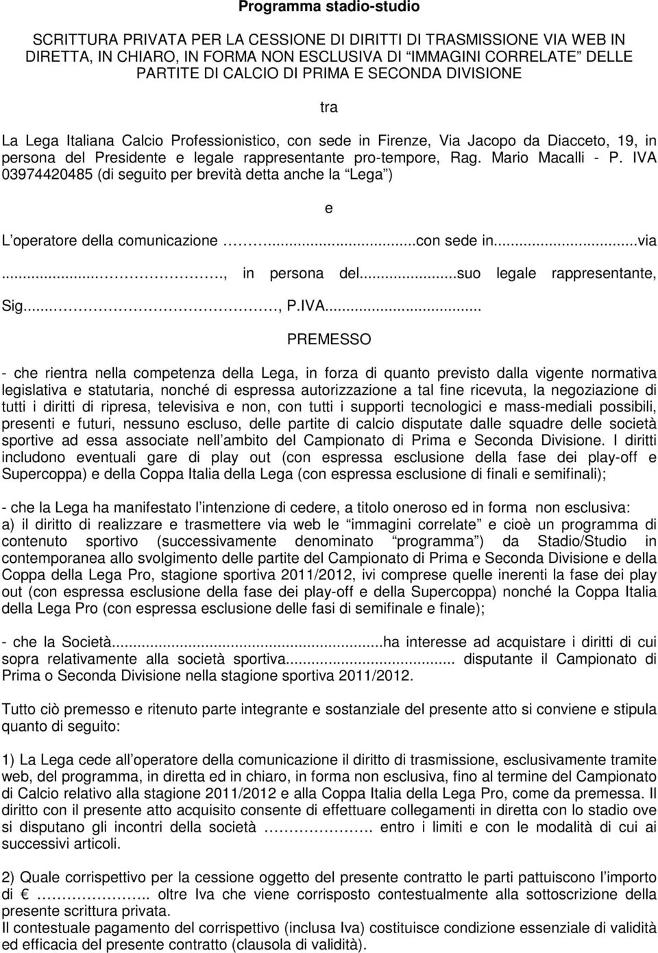 IVA 03974420485 (di seguito per brevità detta anche la Lega ) e L operatore della comunicazione...con sede in...via...., in persona del...suo legale rappresentante, Sig..., P.IVA... PREMESSO - che