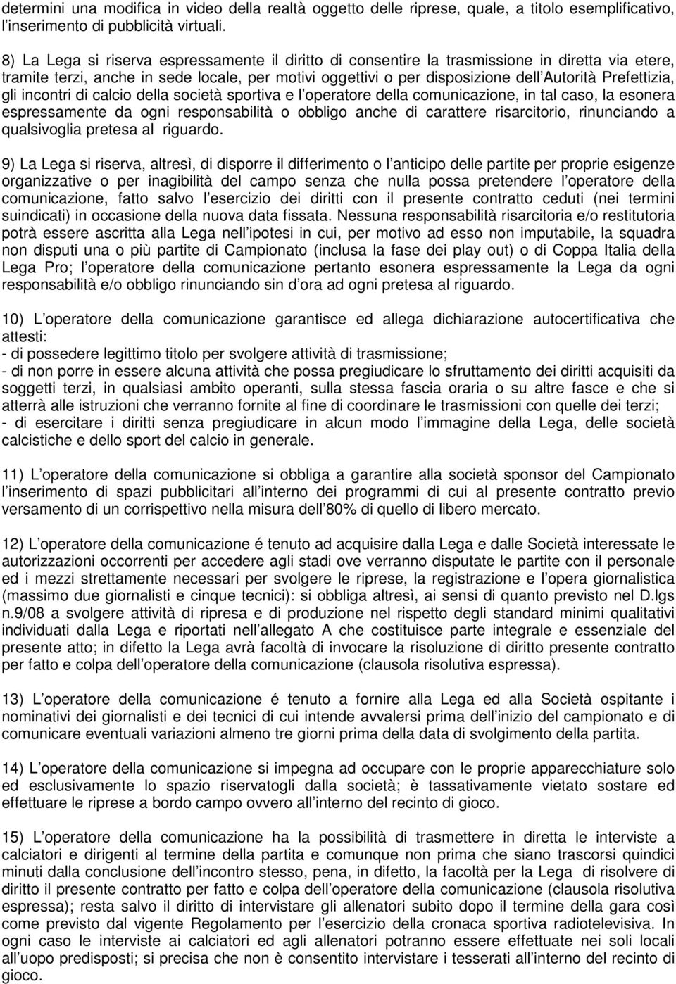 Prefettizia, gli incontri di calcio della società sportiva e l operatore della comunicazione, in tal caso, la esonera espressamente da ogni responsabilità o obbligo anche di carattere risarcitorio,